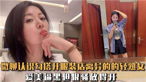 欲求不满的离婚服装店老板娘 通过微信约炮开发人妻肉体交易实录